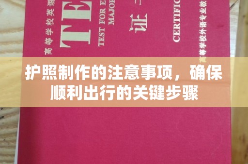 崇仁护照制作的注意事项，确保顺利出行的关键步骤