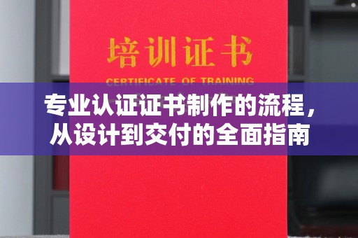 白云专业认证证书制作的流程，从设计到交付的全面指南